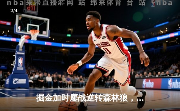 掘金加时鏖战逆转森林狼，约基奇35+16+8率队夺赛点 - 2