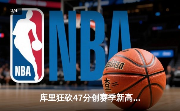 库里狂砍47分创赛季新高 勇士加时险胜国王迎四连胜 - 2