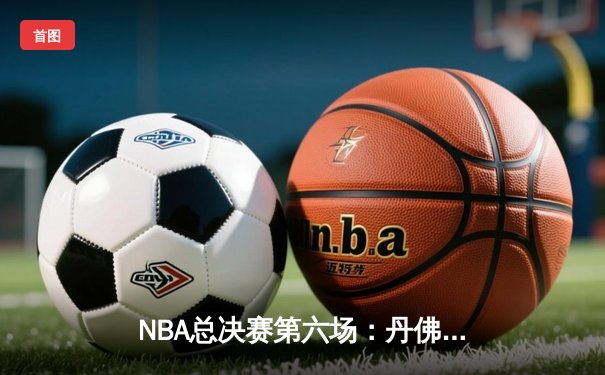 NBA总决赛第六场：丹佛掘金主场力克迈阿密热火，首夺总冠军奖杯