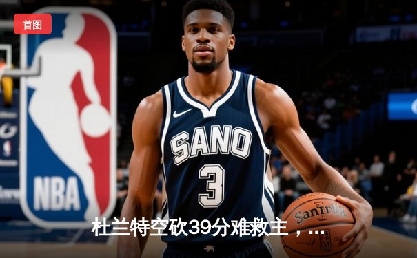 杜兰特空砍39分难救主，凯尔特人险胜太阳锁定季后赛席位