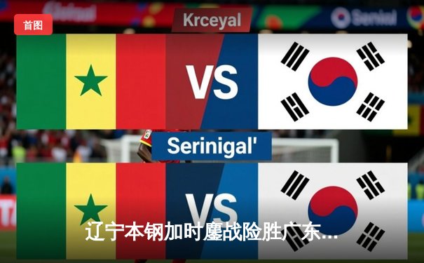 辽宁本钢加时鏖战险胜广东东莞大益 CBA半决赛上演史诗级对决