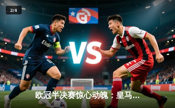 欧冠半决赛惊心动魄：皇马补时绝杀拜仁 总比分4-3晋级决赛 - 2