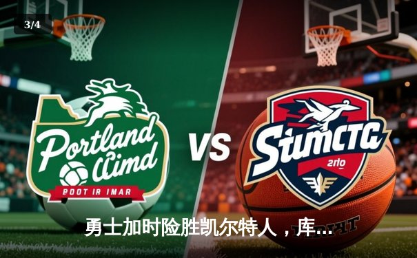 勇士加时险胜凯尔特人，库里50分创纪录，总决赛悬念再起 - 3