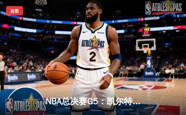 NBA总决赛G5：凯尔特人险胜独行侠夺赛点，塔图姆布朗合砍62分