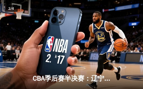 CBA季后赛半决赛：辽宁本钢加时险胜广东宏远，赵继伟砍下33分创个人纪录 - 2